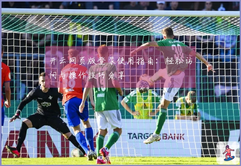 开云网页版登录使用指南：轻松访问与操作技巧分享