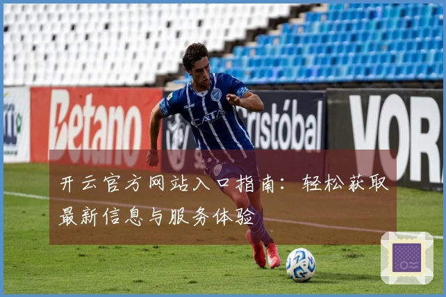开云官方网站入口指南：轻松获取最新信息与服务体验